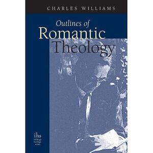 Outlines of Romantic Theology -- Charles Williams